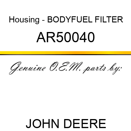 Housing - BODY,FUEL FILTER AR50040