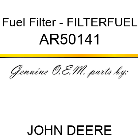 Fuel Filter - FILTER,FUEL AR50141