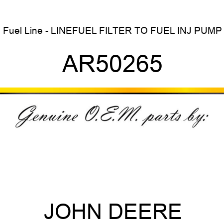 Fuel Line - LINE,FUEL FILTER TO FUEL INJ PUMP AR50265