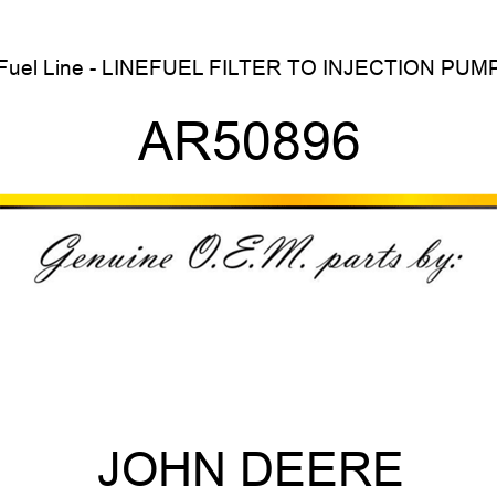 Fuel Line - LINE,FUEL FILTER TO INJECTION PUMP AR50896