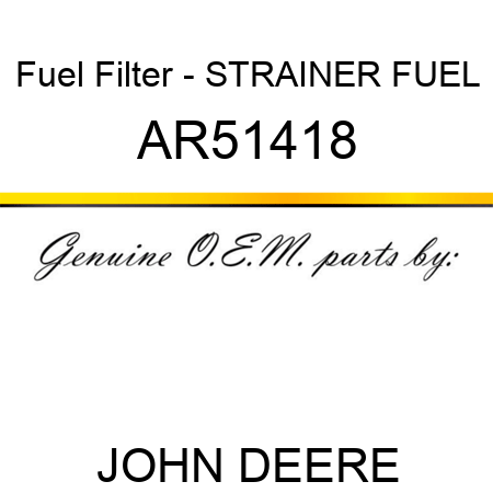 Fuel Filter - STRAINER FUEL AR51418