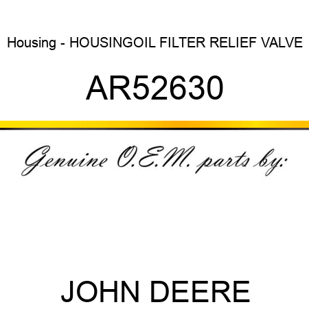 Housing - HOUSING,OIL FILTER RELIEF VALVE AR52630