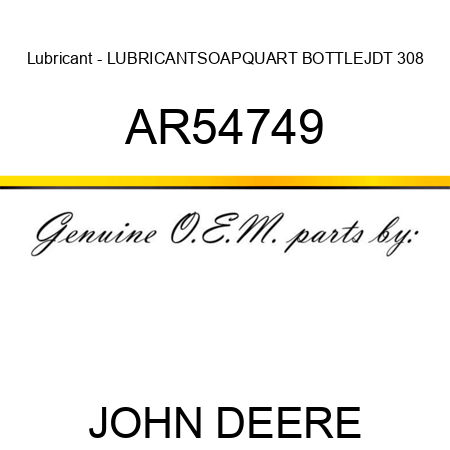 Lubricant - LUBRICANT,SOAP,QUART BOTTLE,JDT 308 AR54749