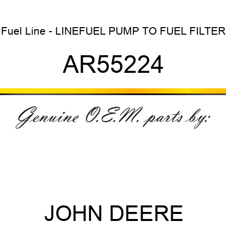 Fuel Line - LINE,FUEL PUMP TO FUEL FILTER AR55224
