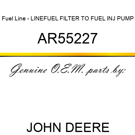 Fuel Line - LINE,FUEL FILTER TO FUEL INJ PUMP AR55227