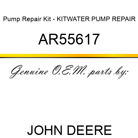 Pump Repair Kit - KIT,WATER PUMP REPAIR AR55617