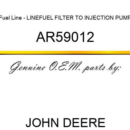 Fuel Line - LINE,FUEL FILTER TO INJECTION PUMP AR59012