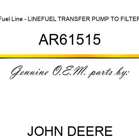 Fuel Line - LINE,FUEL TRANSFER PUMP TO FILTER AR61515