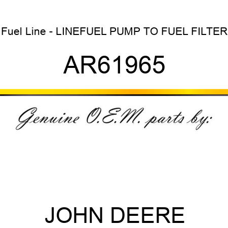 Fuel Line - LINE,FUEL PUMP TO FUEL FILTER AR61965