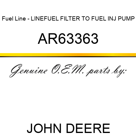 Fuel Line - LINE,FUEL FILTER TO FUEL INJ PUMP AR63363