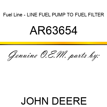 Fuel Line - LINE FUEL PUMP TO FUEL FILTER AR63654