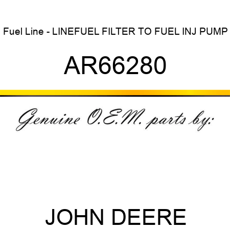 Fuel Line - LINE,FUEL FILTER TO FUEL INJ PUMP AR66280