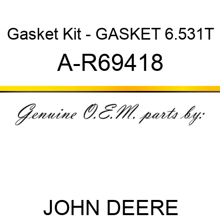 Gasket Kit - GASKET, 6.531T A-R69418