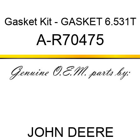 Gasket Kit - GASKET, 6.531T A-R70475