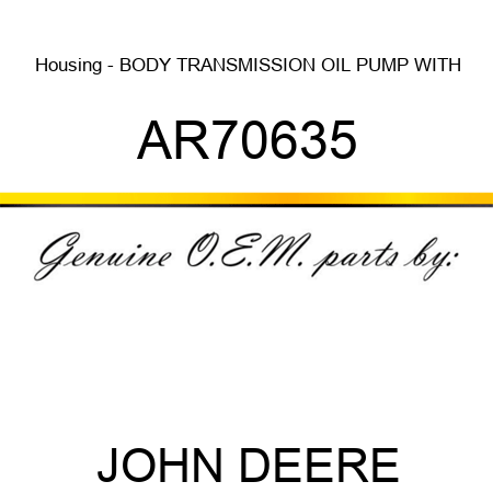 Housing - BODY, TRANSMISSION OIL PUMP, WITH AR70635