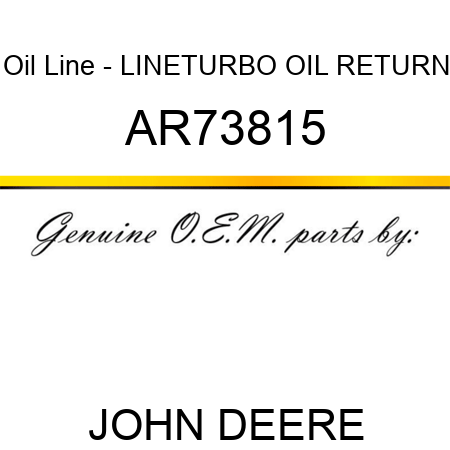 Oil Line - LINE,TURBO OIL RETURN AR73815