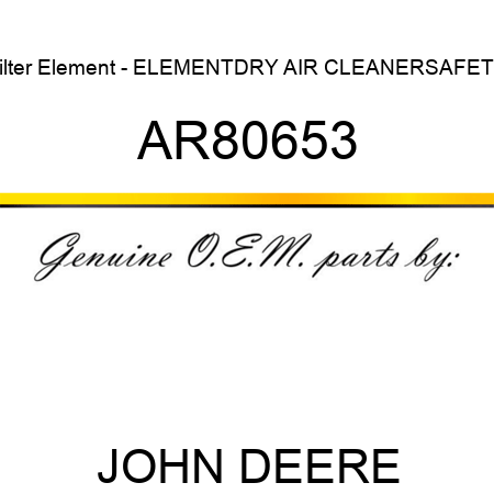 Filter Element - ELEMENT,DRY AIR CLEANER,SAFETY AR80653