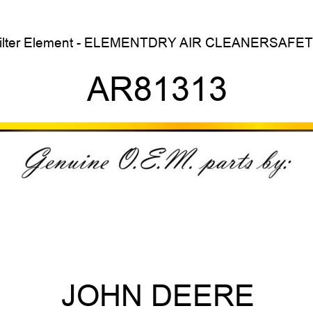 Filter Element - ELEMENT,DRY AIR CLEANER,SAFETY AR81313