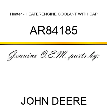 Heater - HEATER,ENGINE COOLANT, WITH CAP AR84185