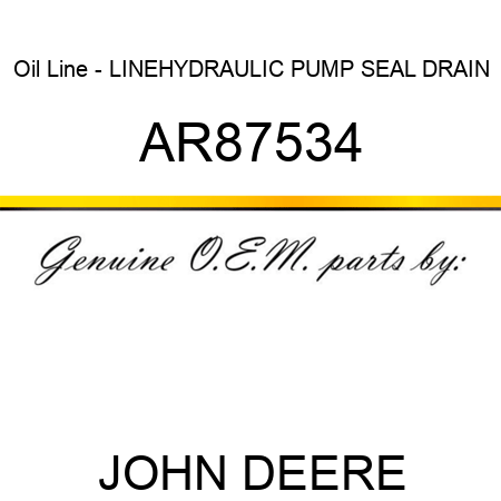 Oil Line - LINE,HYDRAULIC PUMP SEAL DRAIN AR87534