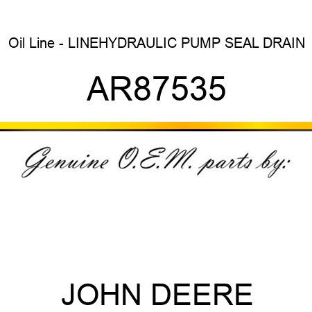 Oil Line - LINE,HYDRAULIC PUMP SEAL DRAIN AR87535