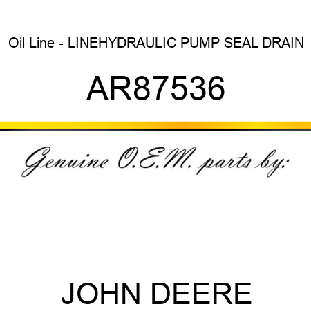 Oil Line - LINE,HYDRAULIC PUMP SEAL DRAIN AR87536