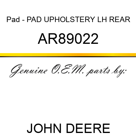 Pad - PAD, UPHOLSTERY, LH, REAR AR89022