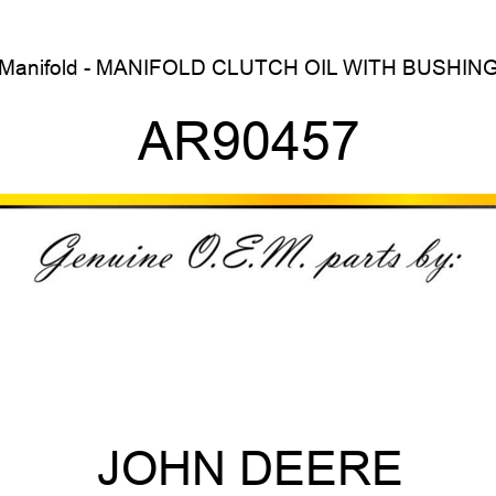 Manifold - MANIFOLD, CLUTCH OIL, WITH BUSHING AR90457