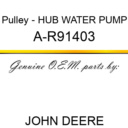 Pulley - HUB, WATER PUMP A-R91403