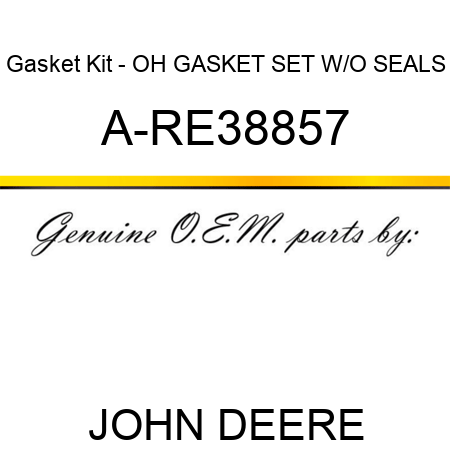 Gasket Kit - OH GASKET SET W/O SEALS A-RE38857