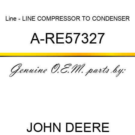 Line - LINE, COMPRESSOR TO CONDENSER A-RE57327