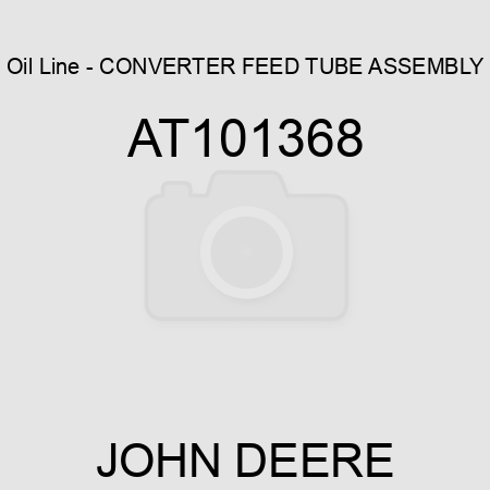 Oil Line - CONVERTER FEED TUBE ASSEMBLY AT101368