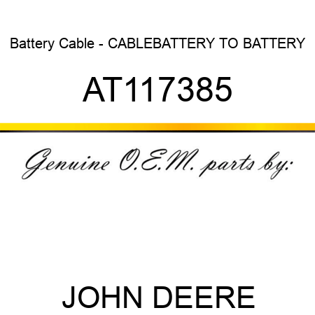 Battery Cable - CABLE,BATTERY TO BATTERY AT117385