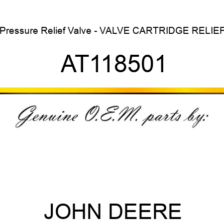 Pressure Relief Valve - VALVE, CARTRIDGE RELIEF AT118501