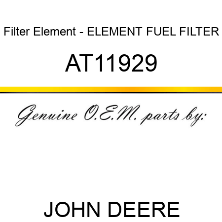 Filter Element - ELEMENT FUEL FILTER AT11929