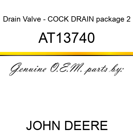Drain Valve - COCK, DRAIN package 2 AT13740