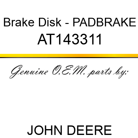 Brake Disk - PAD,BRAKE AT143311