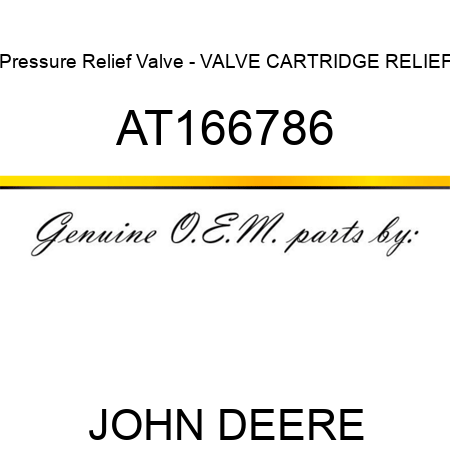 Pressure Relief Valve - VALVE, CARTRIDGE RELIEF AT166786