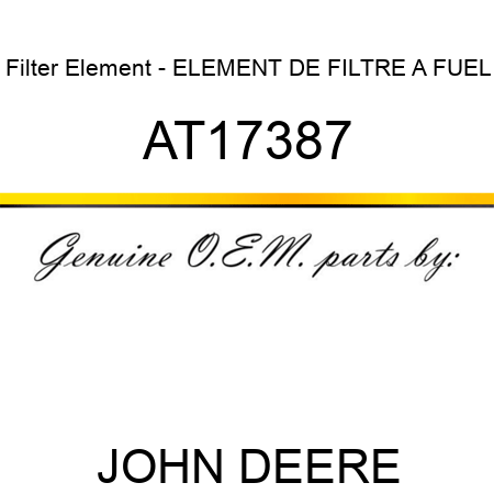 Filter Element - ELEMENT DE FILTRE A FUEL AT17387