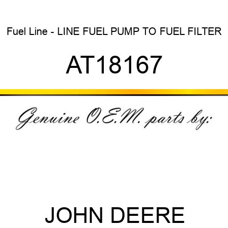 Fuel Line - LINE ,FUEL PUMP TO FUEL FILTER AT18167