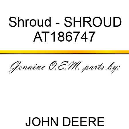 John Deere Original Equipment Shroud #AT186747