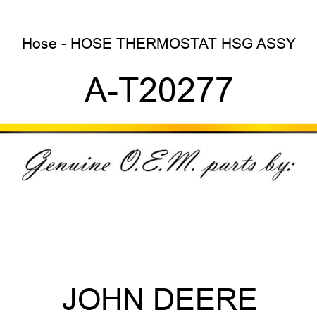 Hose - HOSE, THERMOSTAT HSG ASSY A-T20277