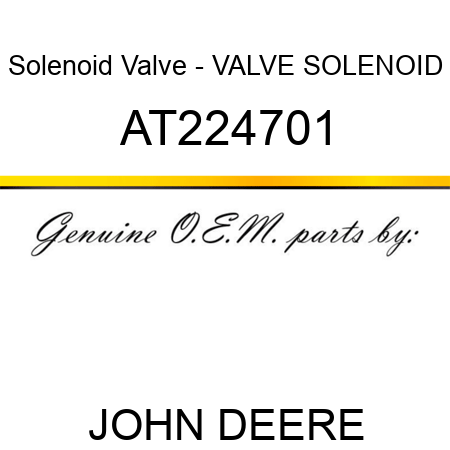 Solenoid Valve - VALVE, SOLENOID AT224701