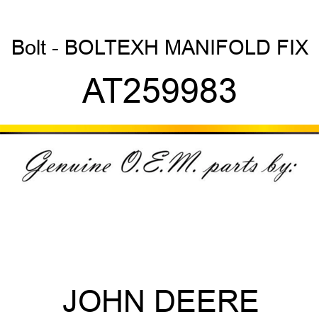 Bolt - BOLT,EXH MANIFOLD FIX AT259983