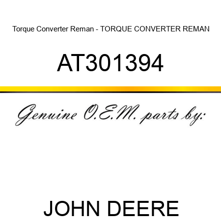 Torque Converter Reman - TORQUE CONVERTER, REMAN AT301394