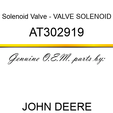 Solenoid Valve - VALVE, SOLENOID AT302919