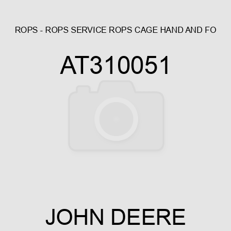 ROPS - ROPS, SERVICE ROPS CAGE HAND AND FO AT310051