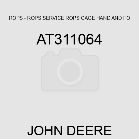 ROPS - ROPS, SERVICE ROPS CAGE HAND AND FO AT311064