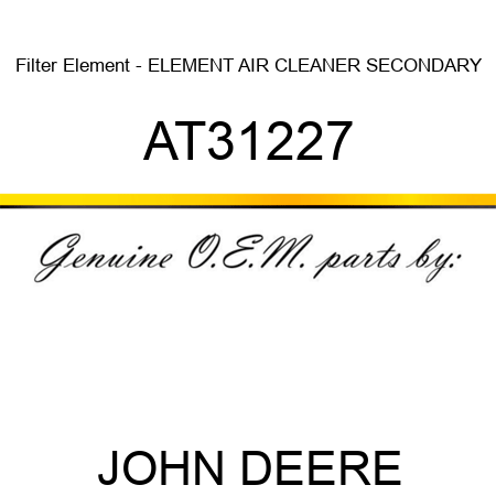 Filter Element - ELEMENT ,AIR CLEANER SECONDARY AT31227