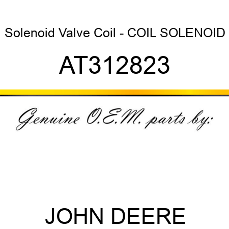 Solenoid Valve Coil - COIL, SOLENOID AT312823